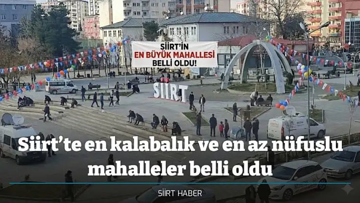 Siirt’te en kalabalık ve en az nüfuslu mahalleler belli oldu