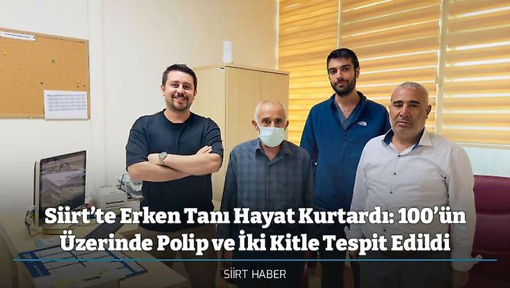 Siirt’te Erken Tanı Hayat Kurtardı: 100’ün Üzerinde Polip ve İki Kitle Tespit Edildi