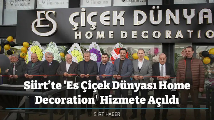 Siirt’te 'Es Çiçek Dünyası Home Decoration' Hizmete Açıldı