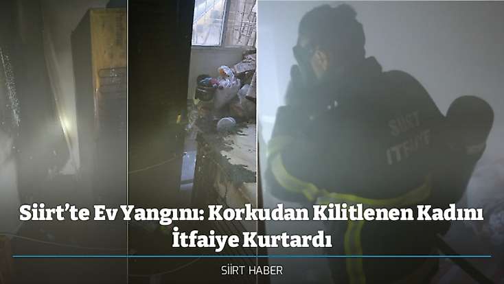 Siirt’te Ev Yangını: Korkudan Kilitlenen Kadını İtfaiye Kurtardı