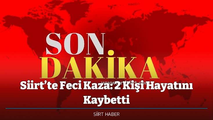 Siirt’te Feci Kaza: 2 Kişi Hayatını Kaybetti