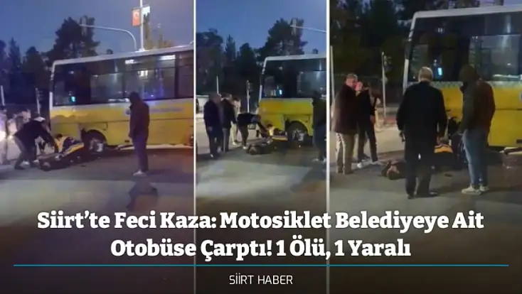 Siirt’te Feci Kaza: Motosiklet Belediyeye Ait Otobüse Çarptı! 1 Ölü, 1 Yaralı