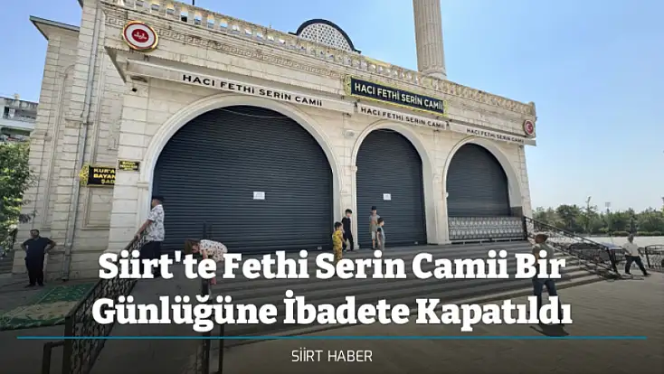 Siirt'te Fethi Serin Camii Bir Günlüğüne İbadete Kapatıldı