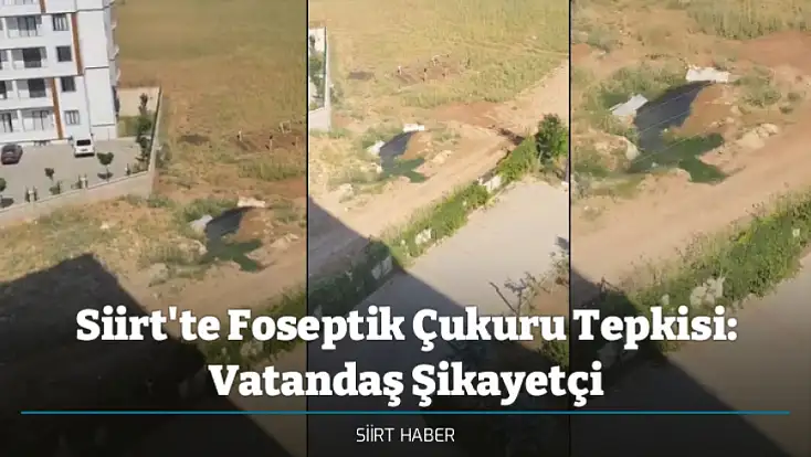 Siirt'te Foseptik Çukuru Tepkisi: Vatandaş Şikayetçi
