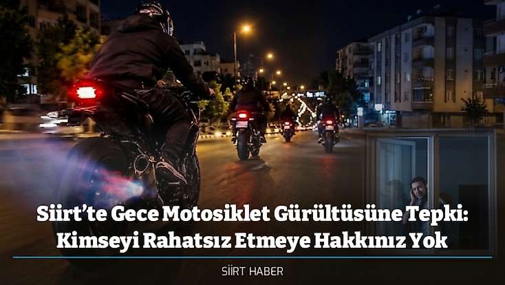 Siirt’te Gece Motosiklet Gürültüsüne Tepki: Kimseyi Rahatsız Etmeye Hakkınız Yok