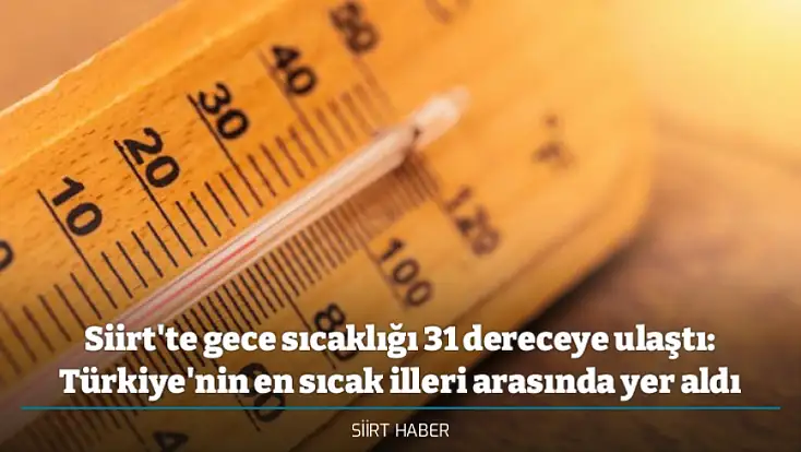 Siirt'te gece sıcaklığı 31 dereceye ulaştı: Türkiye'nin en sıcak illeri arasında yer aldı
