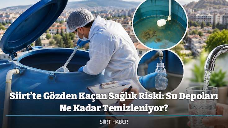 Siirt’te Gözden Kaçan Sağlık Riski: Su Depoları Ne Kadar Temizleniyor?