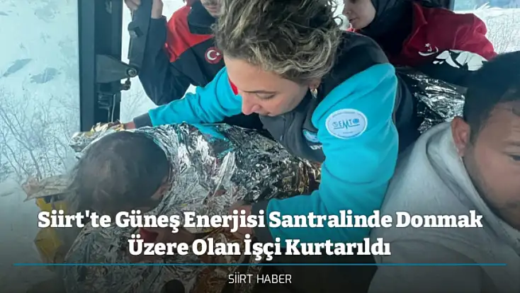 Siirt'te Güneş Enerjisi Santralinde Donmak Üzere Olan İşçi Kurtarıldı