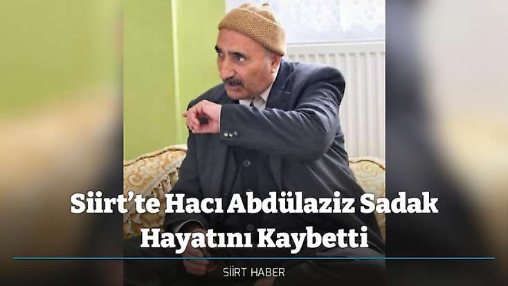 Siirt’te Hacı Abdülaziz Sadak Hayatını Kaybetti