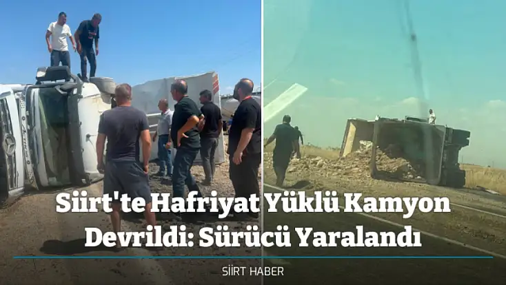 Siirt'te Hafriyat Yüklü Kamyon Devrildi: Sürücü Yaralandı