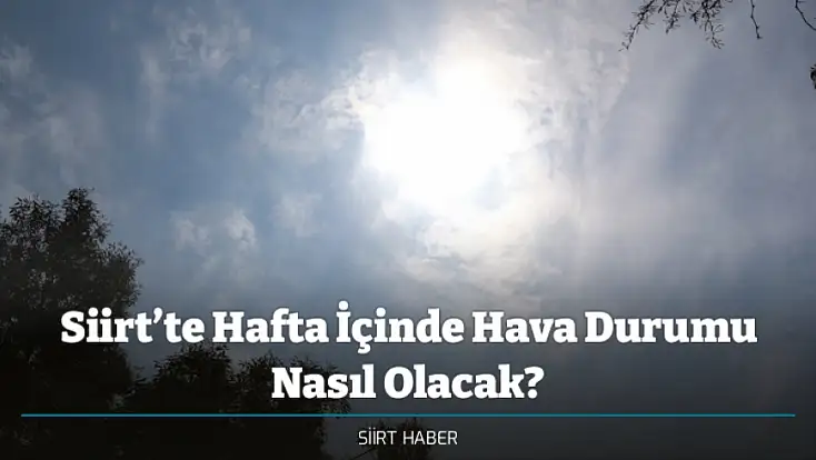 Siirt’te Hafta İçinde Hava Durumu Nasıl Olacak?