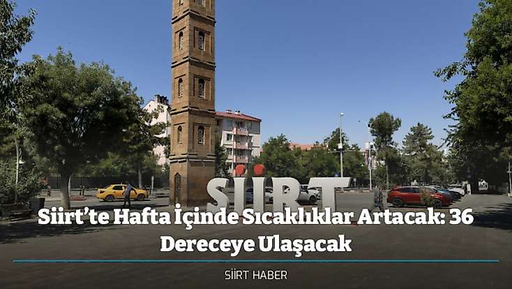 Siirt’te Hafta İçinde Sıcaklıklar Artacak: 36 Dereceye Ulaşacak