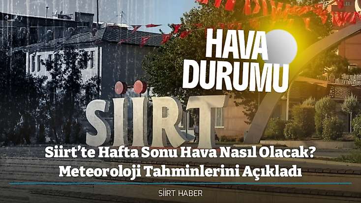 Siirt’te Hafta Sonu Hava Nasıl Olacak? Meteoroloji Tahminlerini Açıkladı