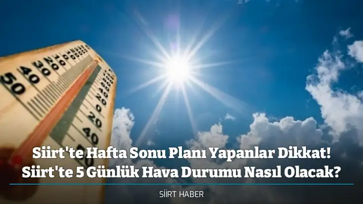 Siirt'te Hafta Sonu Planı Yapanlar Dikkat! Siirt'te 5 Günlük Hava Durumu Nasıl Olacak?