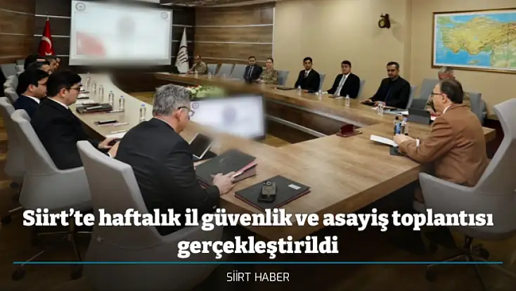 Siirt’te haftalık il güvenlik ve asayiş toplantısı gerçekleştirildi