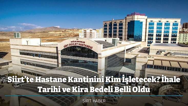 Siirt’te Hastane Kantinini Kim İşletecek? İhale Tarihi ve Kira Bedeli Belli Oldu