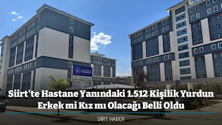 Siirt'te Hastane Yanındaki 1.512 Kişilik Yurdun Erkek mi Kız mı Olacağı Belli Oldu
