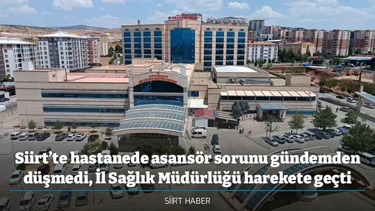 Siirt’te hastanede asansör sorunu gündemden düşmedi, İl Sağlık Müdürlüğü harekete geçti