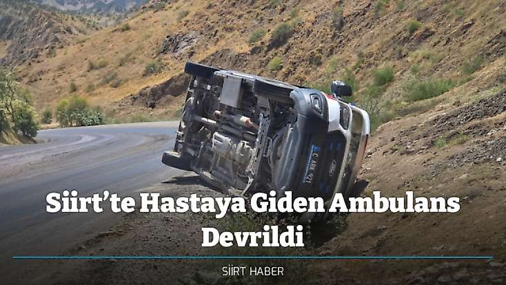 Siirt’te Hastaya Giden Ambulans Devrildi