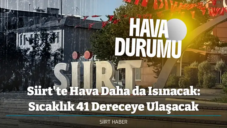 Siirt'te Hava Daha da Isınacak: Sıcaklık 41 Dereceye Ulaşacak