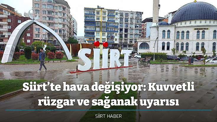 Siirt’te hava değişiyor: Kuvvetli rüzgar ve sağanak uyarısı