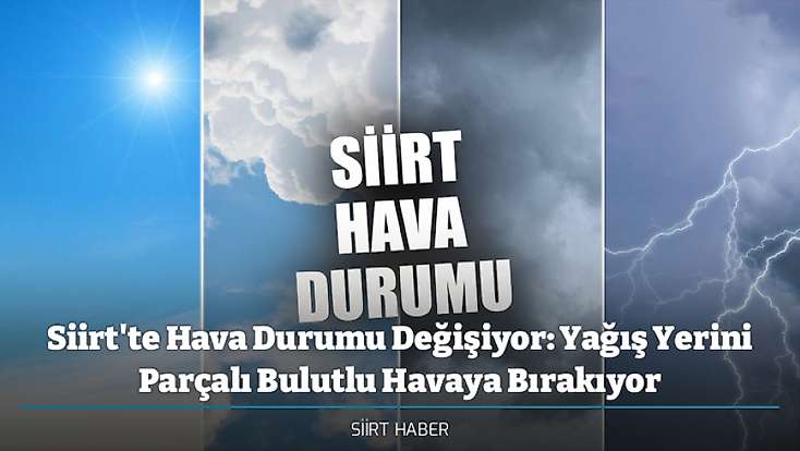 Siirt'te Hava Durumu Değişiyor: Yağış Yerini Parçalı Bulutlu Havaya Bırakıyor