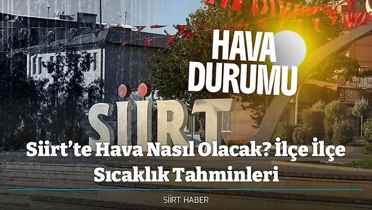 Siirt’te Hava Nasıl Olacak? İlçe İlçe Sıcaklık Tahminleri
