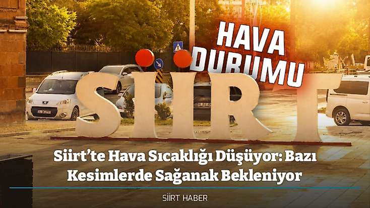 Siirt’te Hava Sıcaklığı Düşüyor: Bazı Kesimlerde Sağanak Bekleniyor