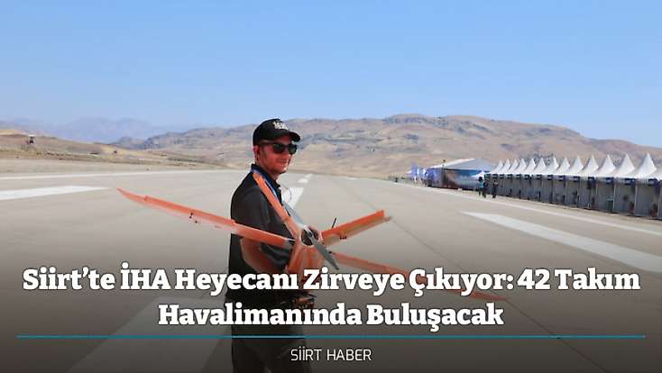 Siirt’te İHA Heyecanı Zirveye Çıkıyor: 42 Takım Havalimanında Buluşacak