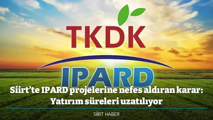 Siirt’te IPARD projelerine nefes aldıran karar: Yatırım süreleri uzatılıyor