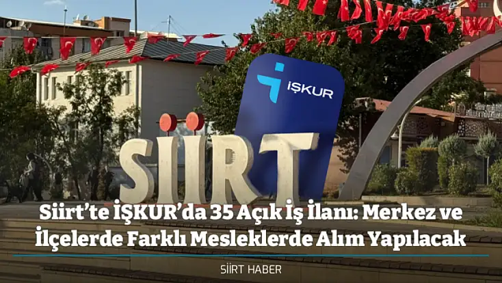 Siirt’te İŞKUR’da 35 Açık İş İlanı: Merkez ve İlçelerde Farklı Mesleklerde Alım Yapılacak