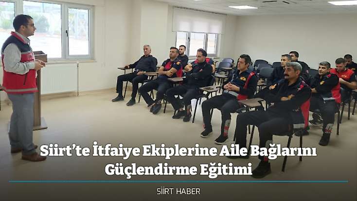 Siirt’te İtfaiye Ekiplerine Aile Bağlarını Güçlendirme Eğitimi