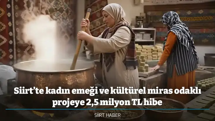 Siirt’te kadın emeği ve kültürel miras odaklı projeye 2,5 milyon TL hibe