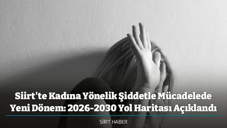Siirt'te Kadına Yönelik Şiddetle Mücadelede Yeni Dönem: 2026-2030 Yol Haritası Açıklandı