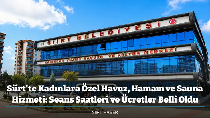 Siirt'te Kadınlara Özel Havuz, Hamam ve Sauna Hizmeti: Seans Saatleri ve Ücretler Belli Oldu