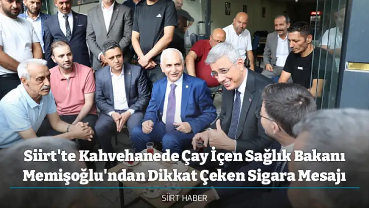 Siirt'te Kahvehanede Çay İçen Sağlık Bakanı Memişoğlu'ndan Dikkat Çeken Sigara Mesajı