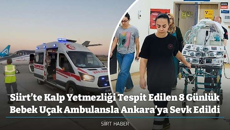Siirt’te Kalp Yetmezliği Tespit Edilen 8 Günlük Bebek Uçak Ambulansla Ankara’ya Sevk Edildi