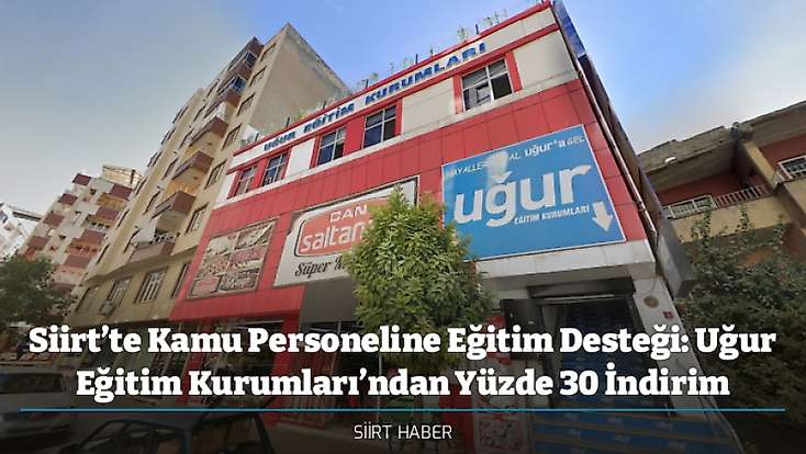 Siirt’te Kamu Personeline Eğitim Desteği: Uğur Eğitim Kurumları’ndan Yüzde 30 İndirim