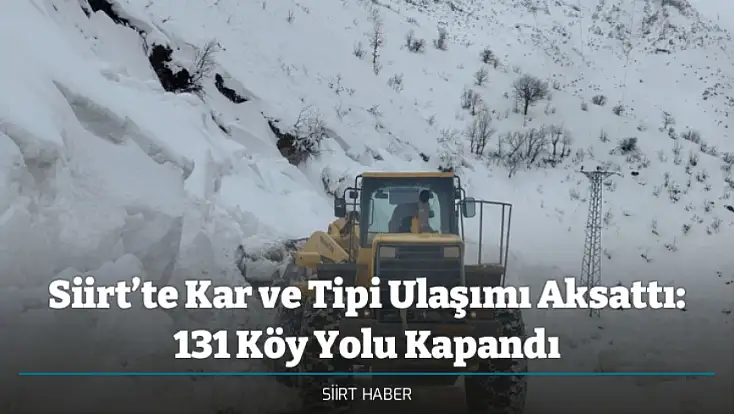Siirt’te Kar ve Tipi Ulaşımı Aksattı: 131 Köy Yolu Kapandı