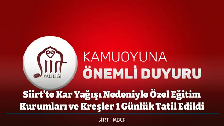 Siirt’te Kar Yağışı Nedeniyle Özel Eğitim Kurumları ve Kreşler 1 Günlük Tatil Edildi
