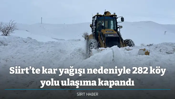 Siirt’te kar yağışı nedeniyle 282 köy yolu ulaşıma kapandı