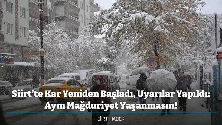 Siirt’te Kar Yeniden Başladı, Uyarılar Yapıldı: Aynı Mağduriyet Yaşanmasın!