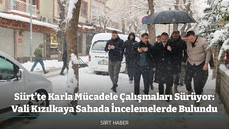 Siirt’te Karla Mücadele Çalışmaları Sürüyor: Vali Kızılkaya Sahada İncelemelerde Bulundu