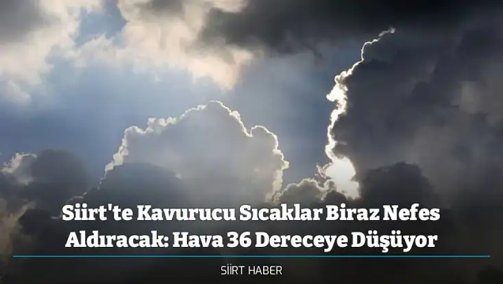 Siirt'te Kavurucu Sıcaklar Biraz Nefes Aldıracak: Hava 36 Dereceye Düşüyor