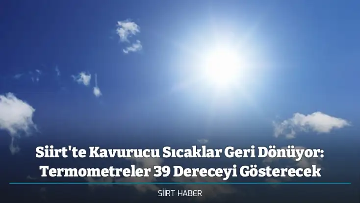 Siirt'te Kavurucu Sıcaklar Geri Dönüyor: Termometreler 39 Dereceyi Gösterecek