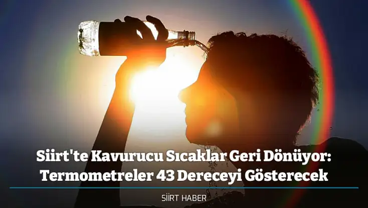 Siirt'te Kavurucu Sıcaklar Geri Dönüyor: Termometreler 43 Dereceyi Gösterecek