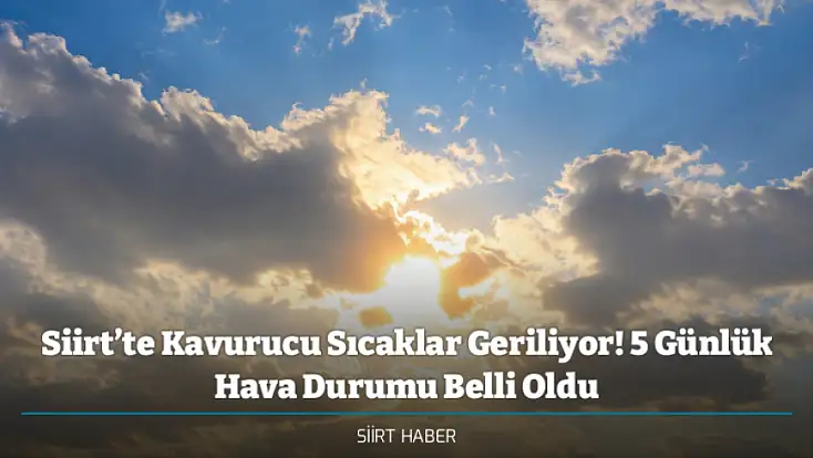 Siirt’te Kavurucu Sıcaklar Geriliyor! 5 Günlük Hava Durumu Belli Oldu