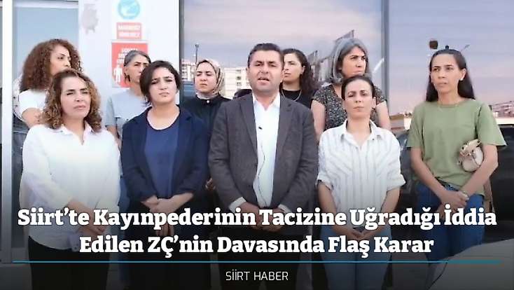 Siirt’te Kayınpederinin Tacizine Uğradığı İddia Edilen ZÇ’nin Davasında Flaş Karar