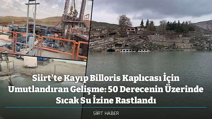 Siirt'te Kayıp Billoris Kaplıcası İçin Umutlandıran Gelişme: 50 Derecenin Üzerinde Sıcak Su İzine Rastlandı