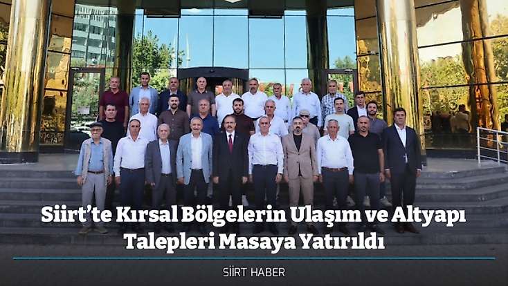 Siirt’te Kırsal Bölgelerin Ulaşım ve Altyapı Talepleri Masaya Yatırıldı